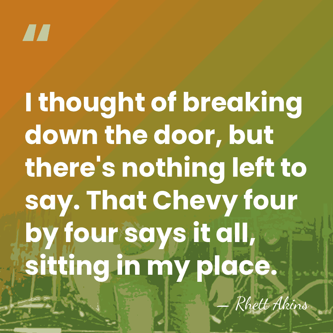 I thought of breaking down the door, but there's nothing left to&hellip; - Rhett Akins