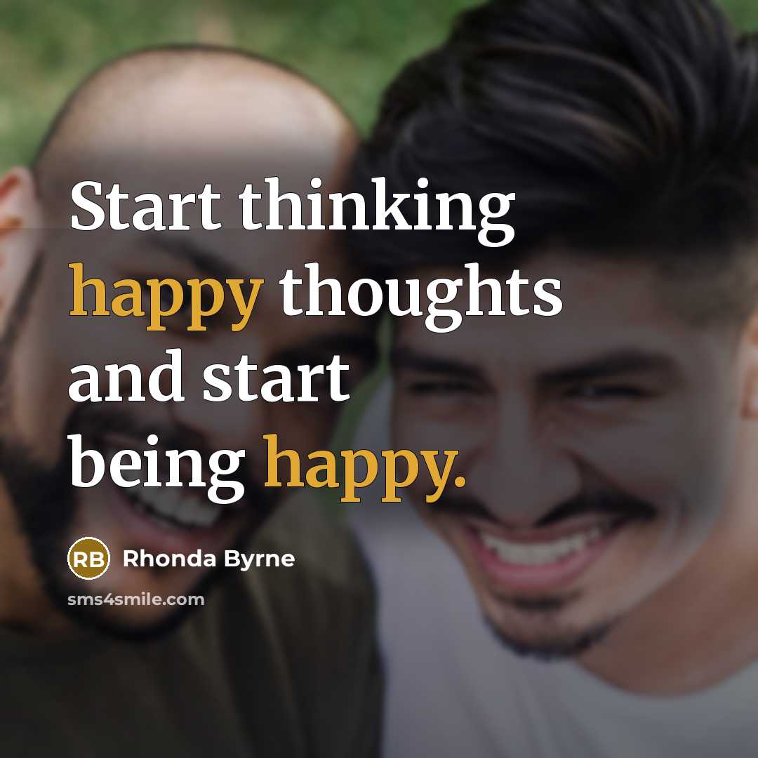 “Start thinking happy thoughts and start being happy.…” quote by Rhonda Byrne