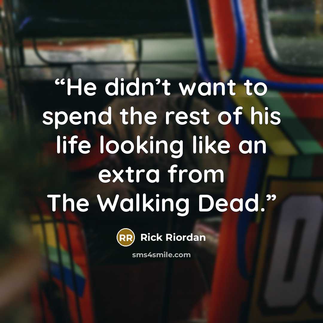 “He didn’t want to spend the rest of his life looking like an extra from The Walking Dead.” quote by Rick Riordan