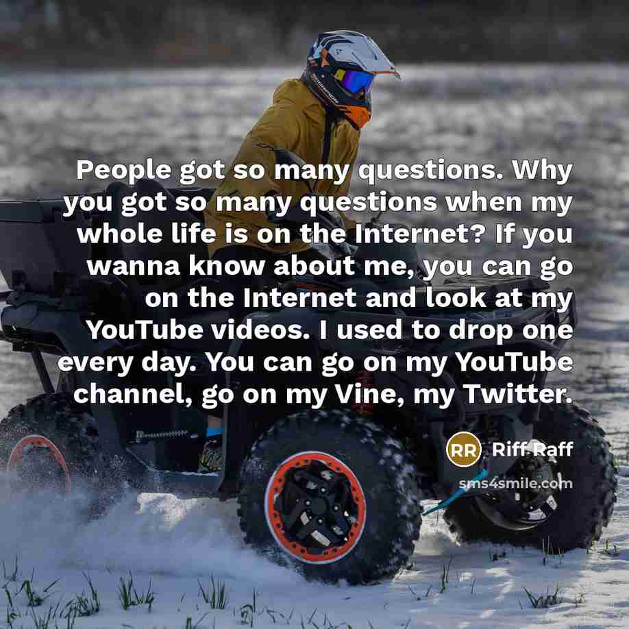 “People got so many questions. Why you got so many…” quote by Riff Raff