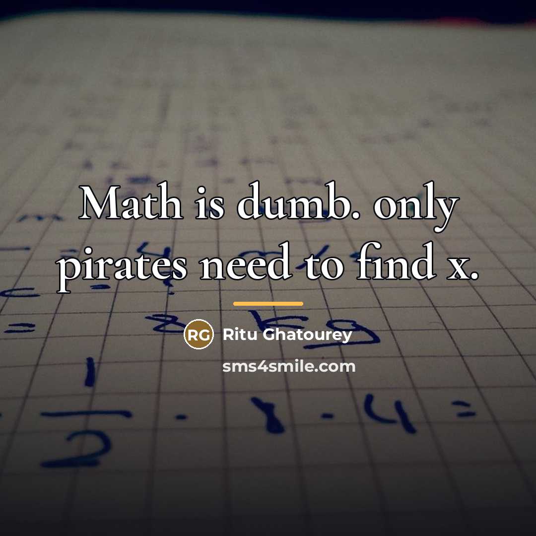 “Math is dumb. only pirates need to find x.…” quote by Ritu Ghatourey