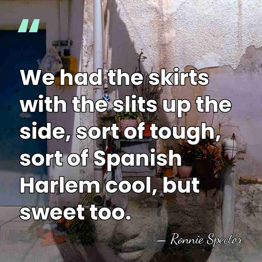 We had the skirts with the slits up the side, sort of&hellip; - Ronnie Spector