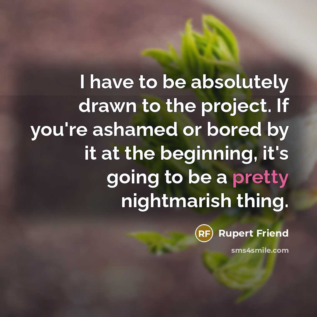 “I have to be absolutely drawn to the project. If…” quote by Rupert Friend