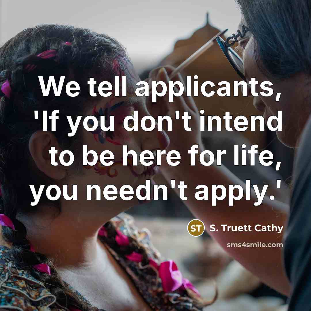 “We tell applicants, 'If you don't intend to be here…” quote by S. Truett Cathy