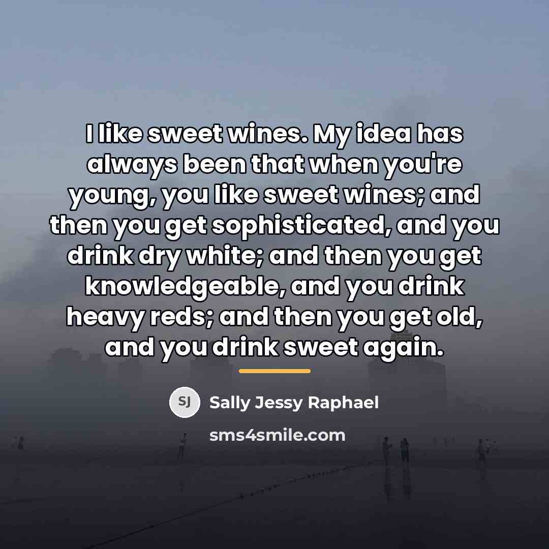 “I like sweet wines. My idea has always been that…” quote by Sally Jessy Raphael