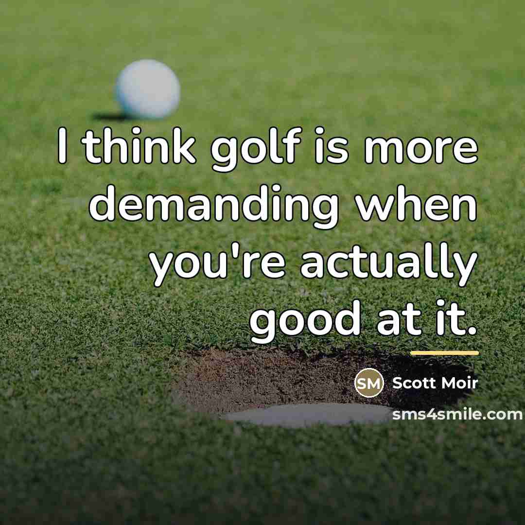 “I think golf is more demanding when you're actually good…” quote by Scott Moir