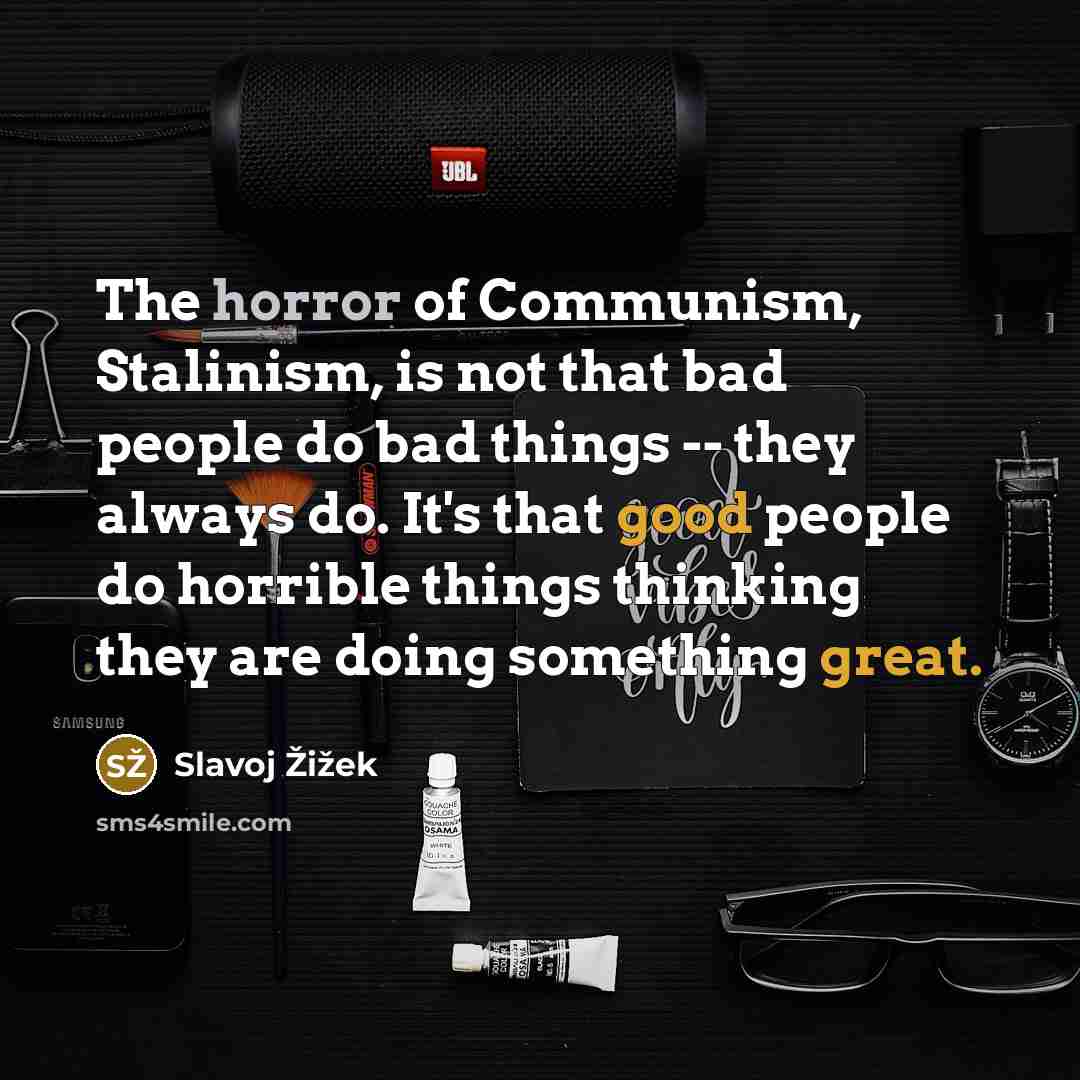 “The horror of Communism, Stalinism, is not that bad people…” quote by Slavoj Žižek