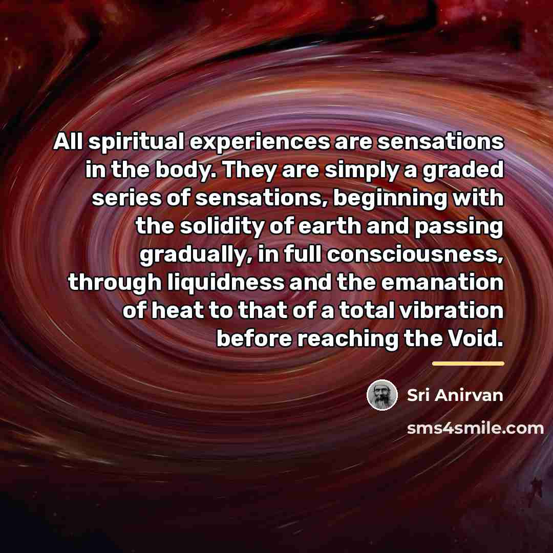 “All spiritual experiences are sensations in the body. They are…” quote by Sri Anirvan