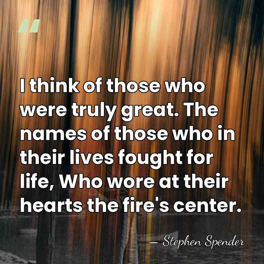 I think of those who were truly great. The names of those&hellip; - Stephen Spender