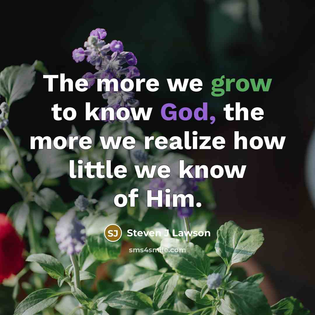 “The more we grow to know God, the more we…” quote by Steven J Lawson
