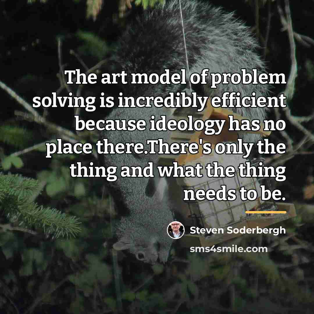 “The art model of problem solving is incredibly efficient because…” quote by Steven Soderbergh