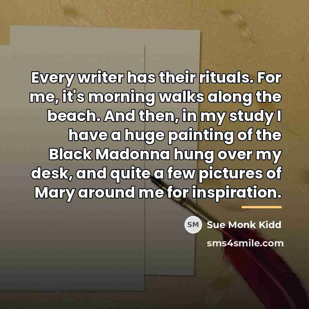 “Every writer has their rituals. For me, it's morning walks…” quote by Sue Monk Kidd