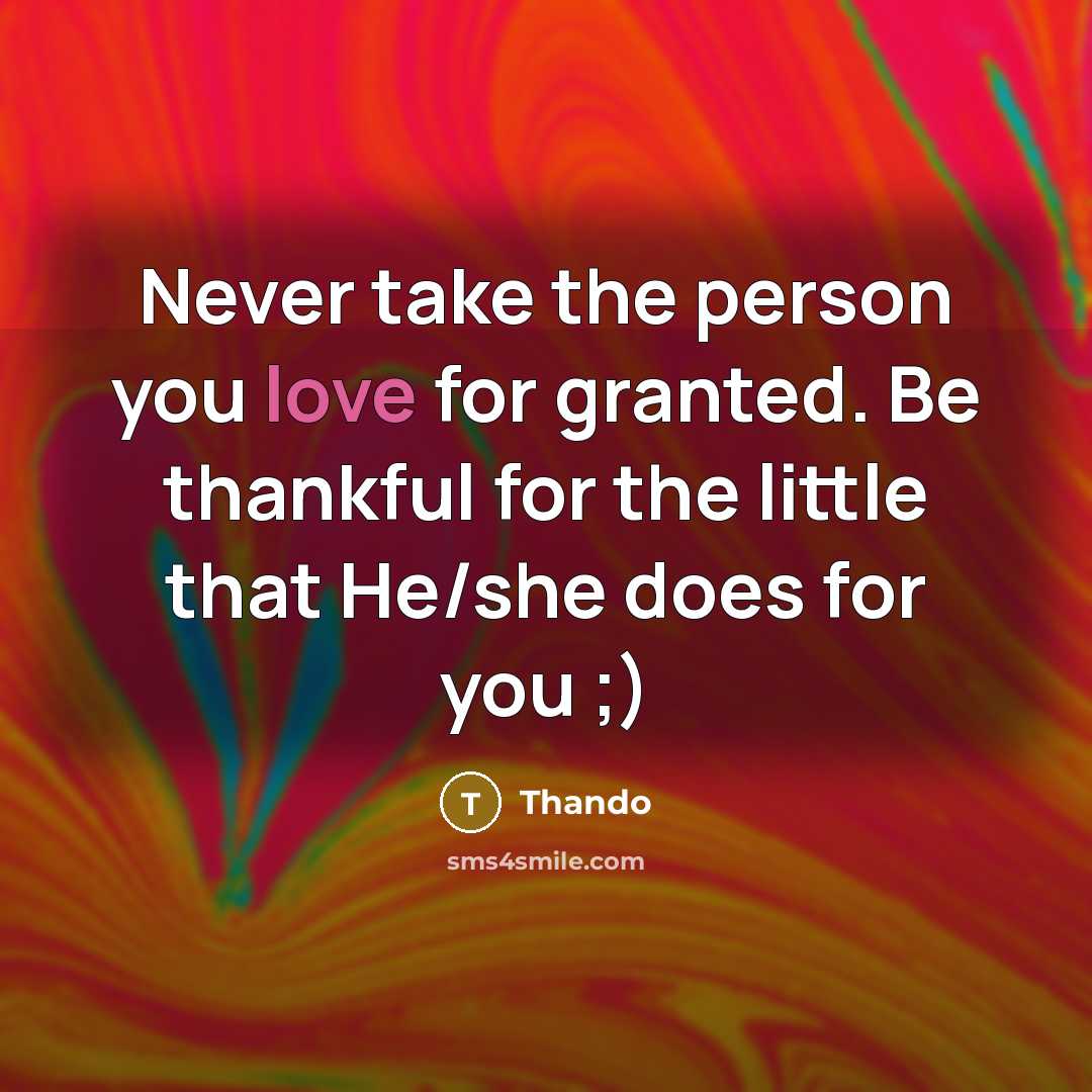 “Never take the person you love for granted. Be thankful for the little that He/she does for you ;)” quote by Thando