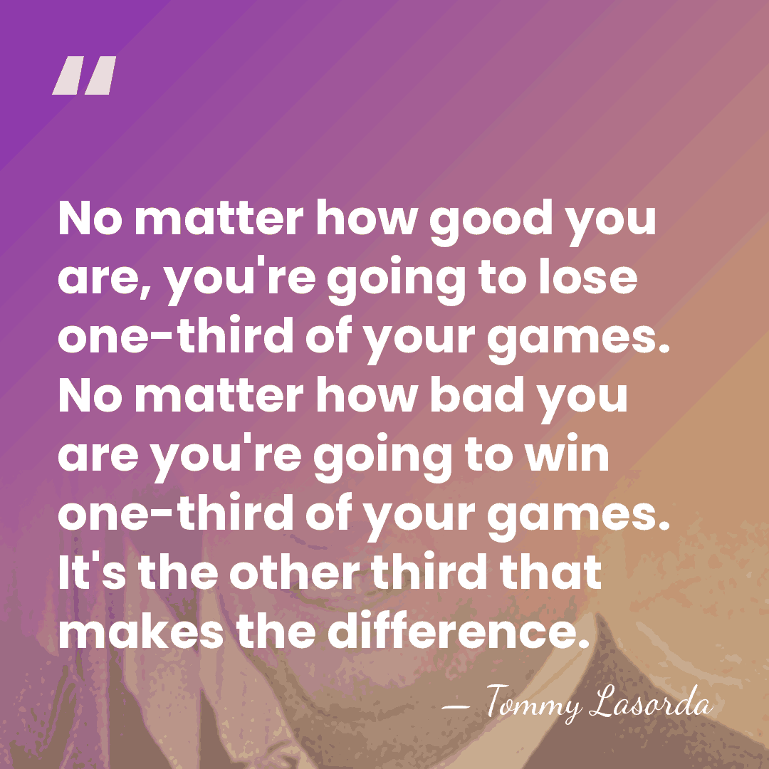 No matter how good you are, you're going to lose one-third of&hellip; - Tommy Lasorda