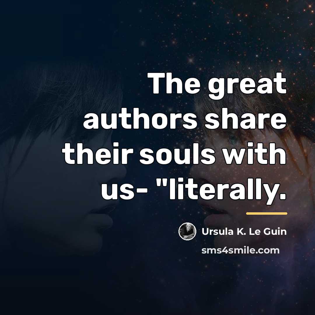 “The great authors share their souls with us- "literally.…” quote by Ursula K. Le Guin