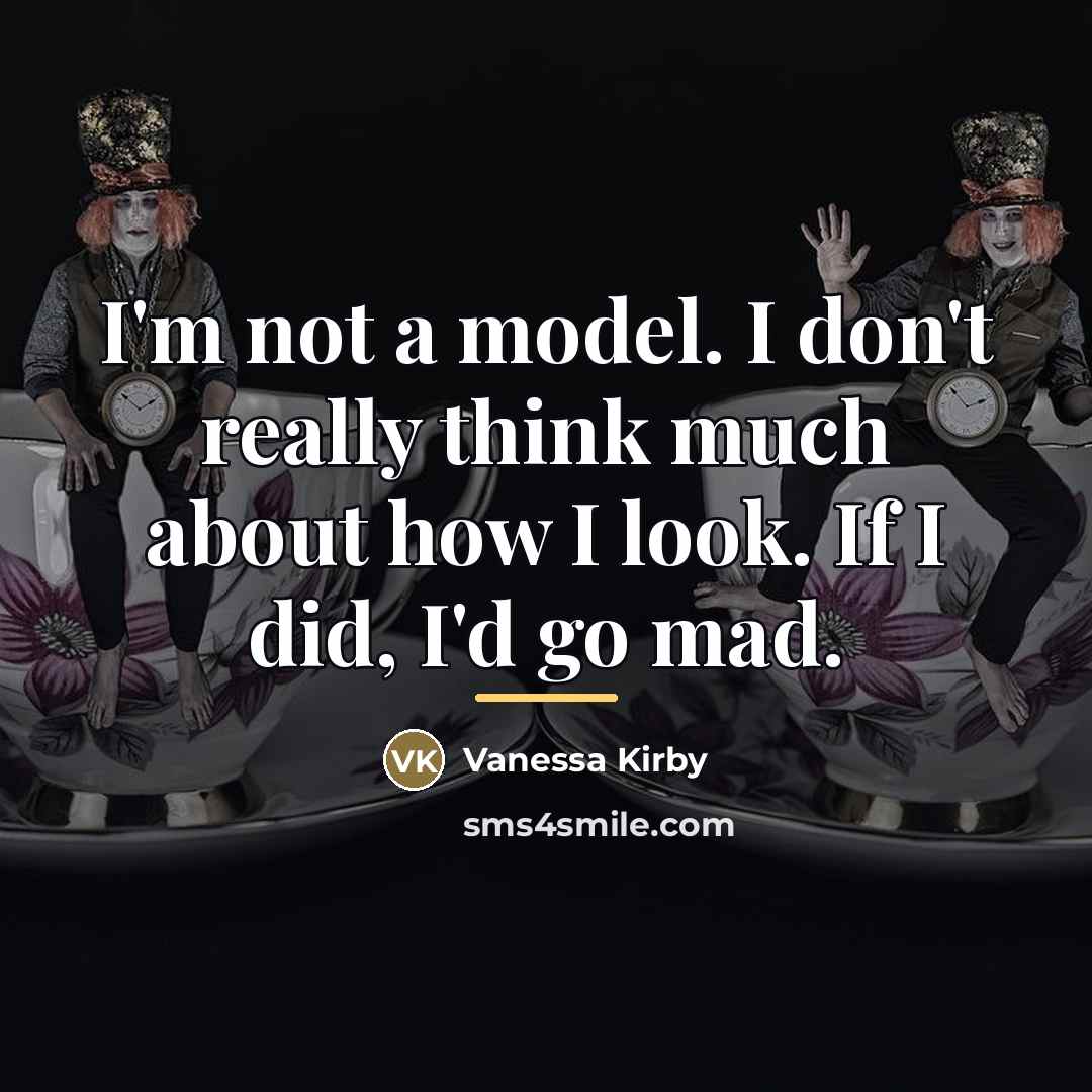 “I'm not a model. I don't really think much about…” quote by Vanessa Kirby