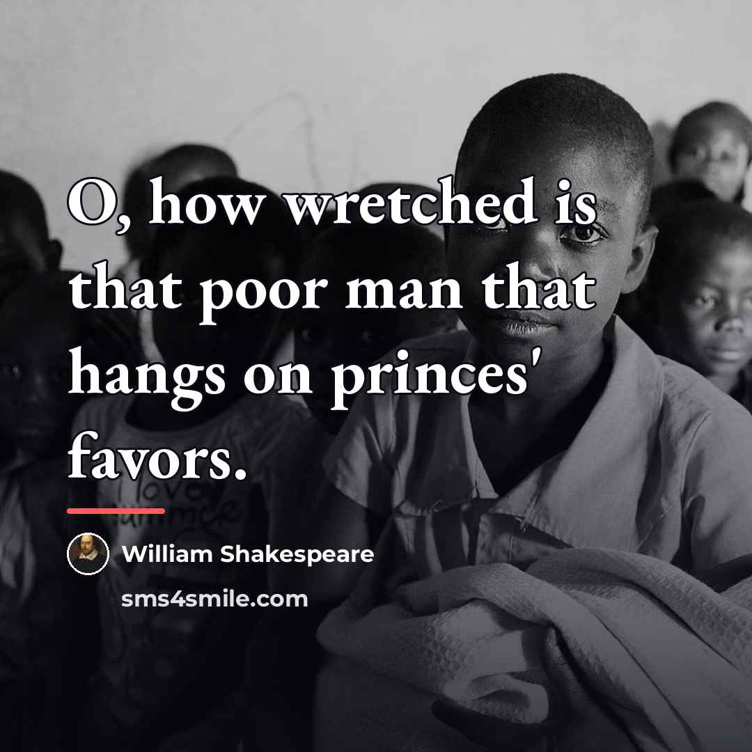 “O, how wretched is that poor man that hangs on…” quote by William Shakespeare