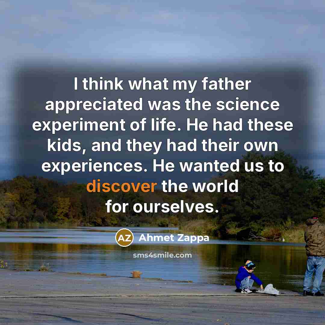 “I think what my father appreciated was the science experiment…” quote by Ahmet Zappa
