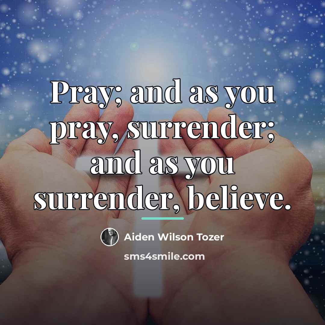 “Pray; and as you pray, surrender; and as you surrender,…” quote by Aiden Wilson Tozer