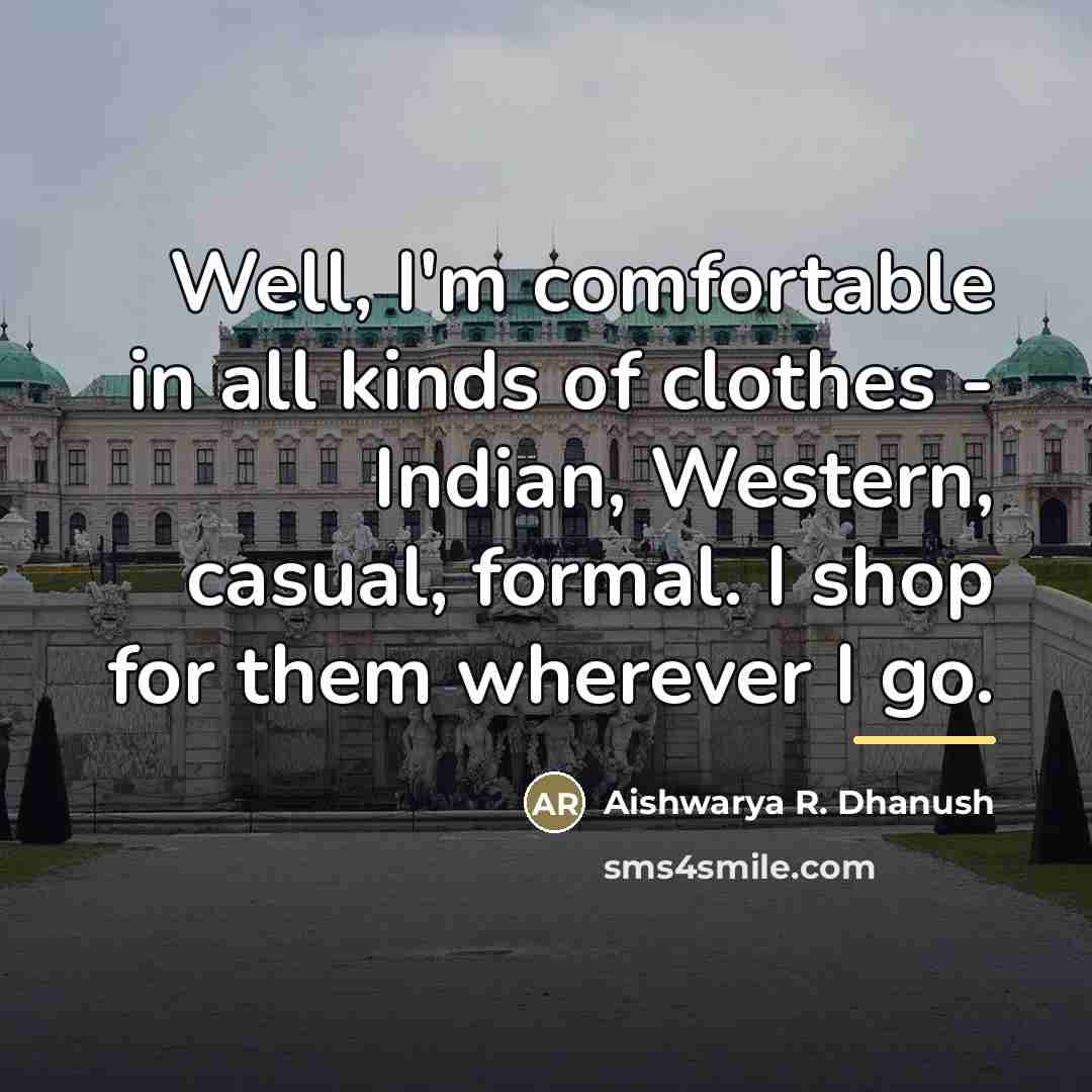 “Well, I'm comfortable in all kinds of clothes - Indian,…” quote by Aishwarya R. Dhanush