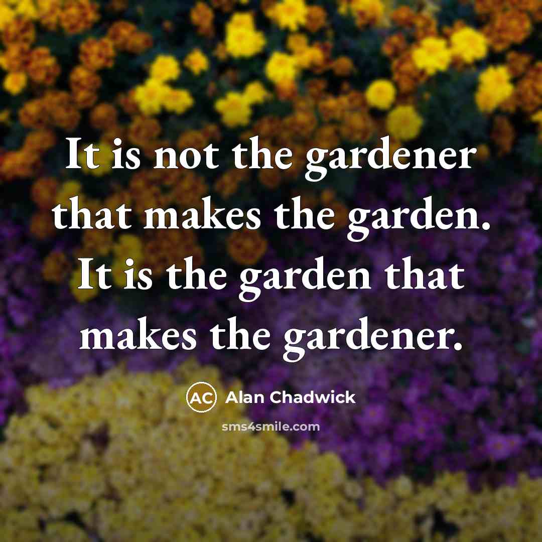 “It is not the gardener that makes the garden. It…” quote by Alan Chadwick