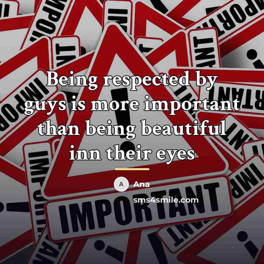 “Being respected by guys is more important than being beautiful…” quote by Ana
