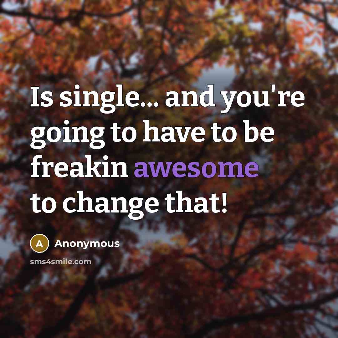 “Is single... and you're going to have to be freakin…” quote by Anonymous