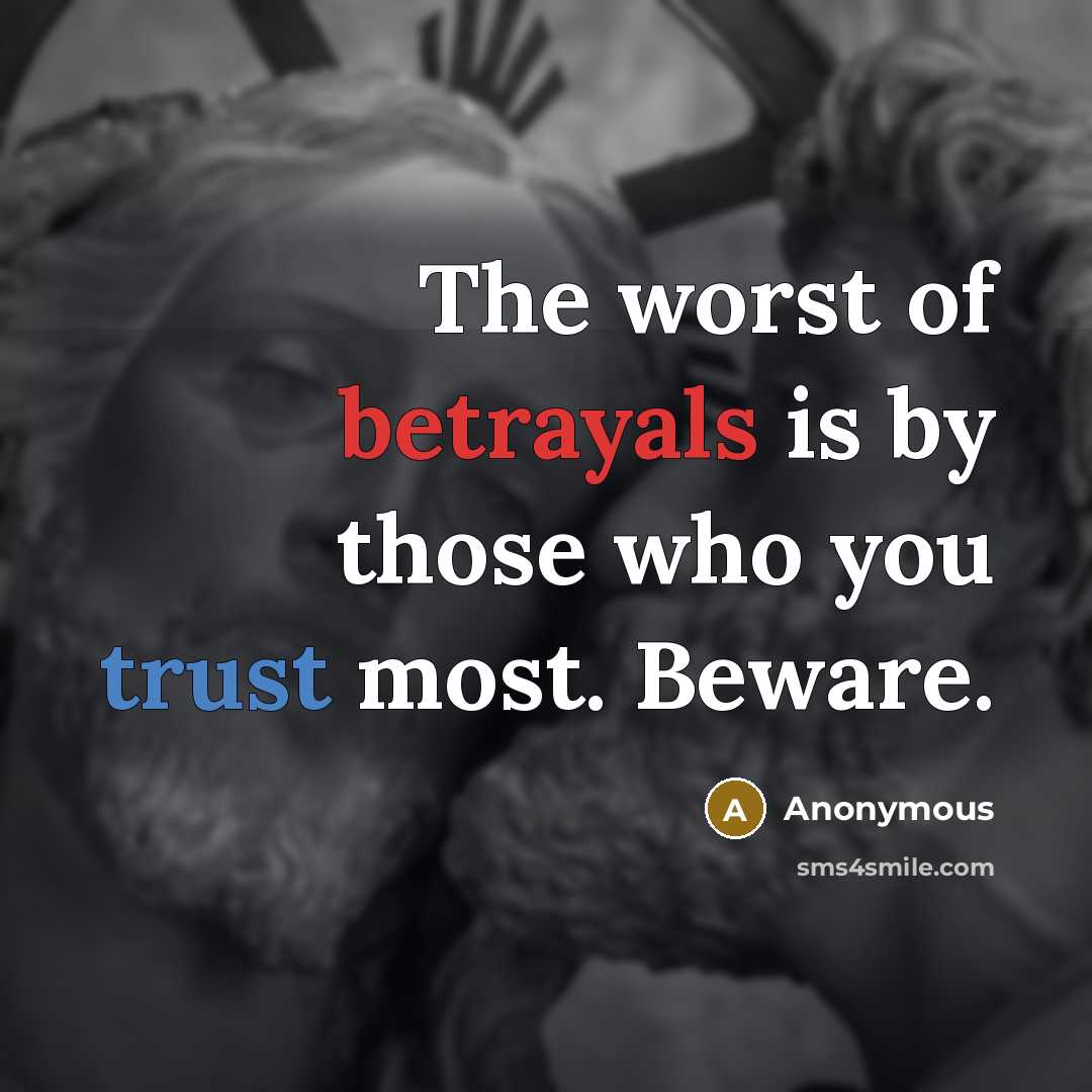 “The worst of betrayals is by those who you trust…” quote by Anonymous