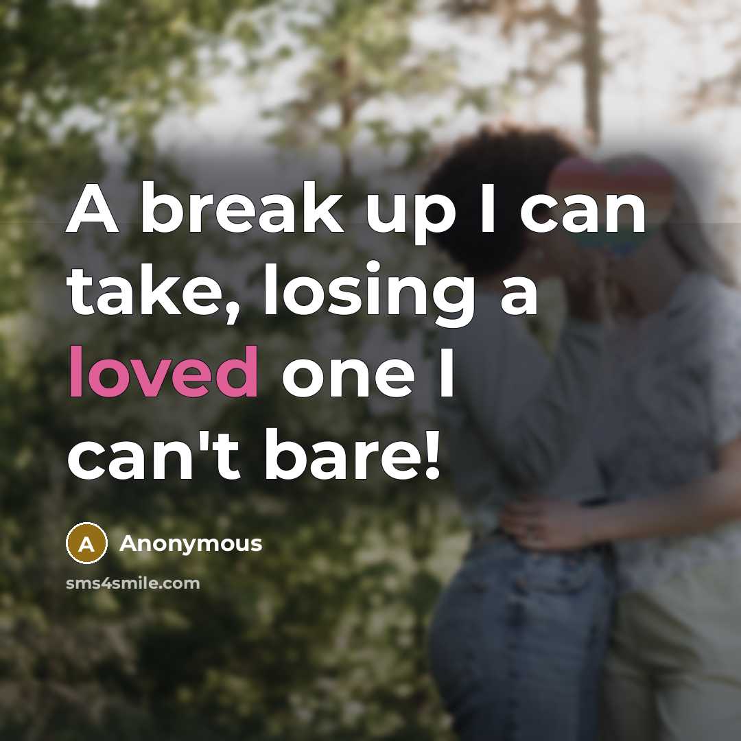 “A break up I can take, losing a loved one I can't bare!” quote by Anonymous