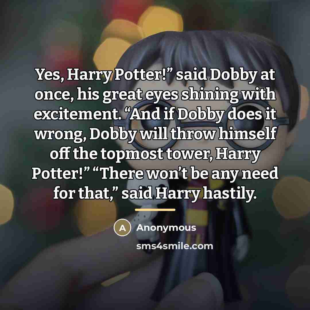 “Yes, Harry Potter!” said Dobby at once, his great eyes…” quote by Anonymous