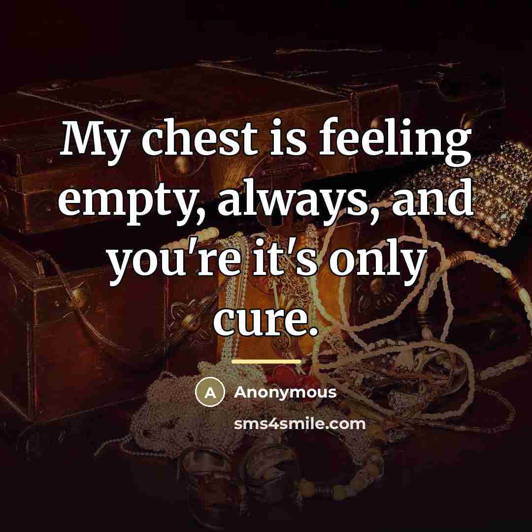 “My chest is feeling empty, always, and you're it's only…” quote by Anonymous