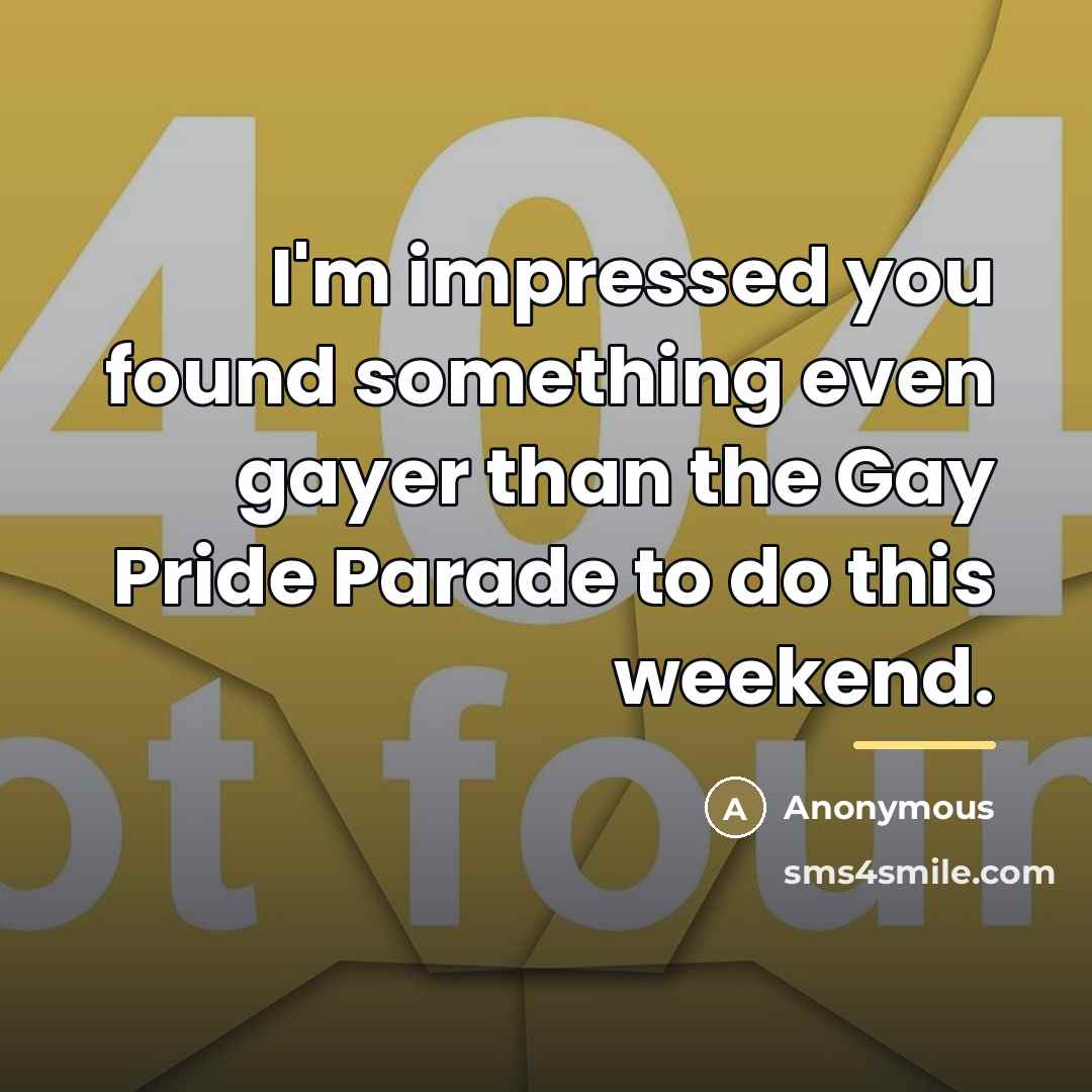 “I'm impressed you found something even gayer than the Gay…” quote by Anonymous