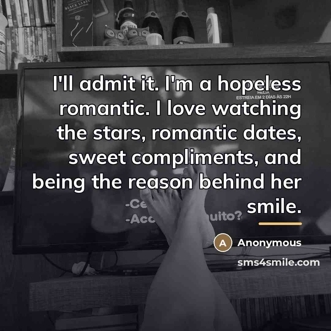 “I'll admit it. I'm a hopeless romantic. I love watching…” quote by Anonymous