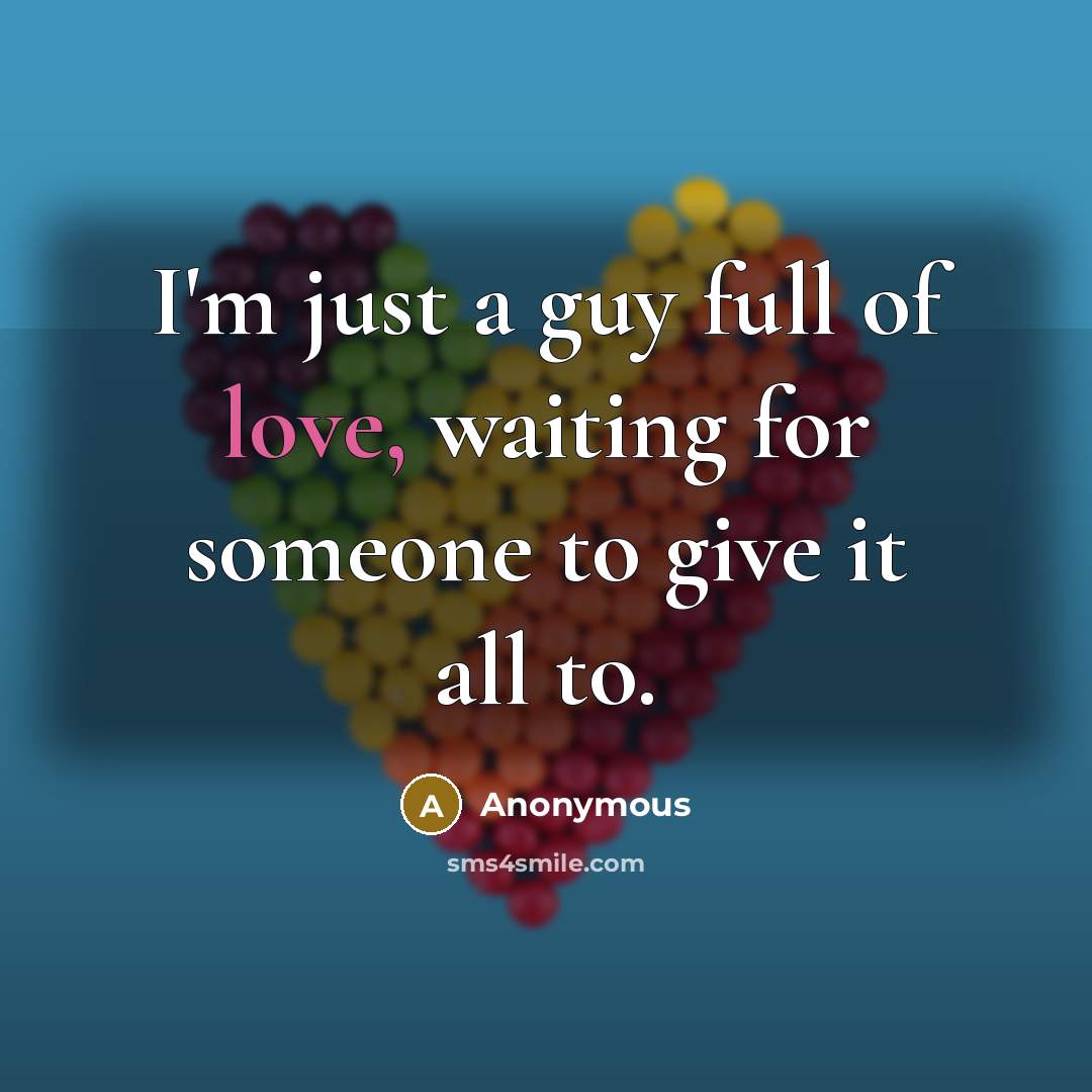 “I'm just a guy full of love, waiting for someone…” quote by Anonymous