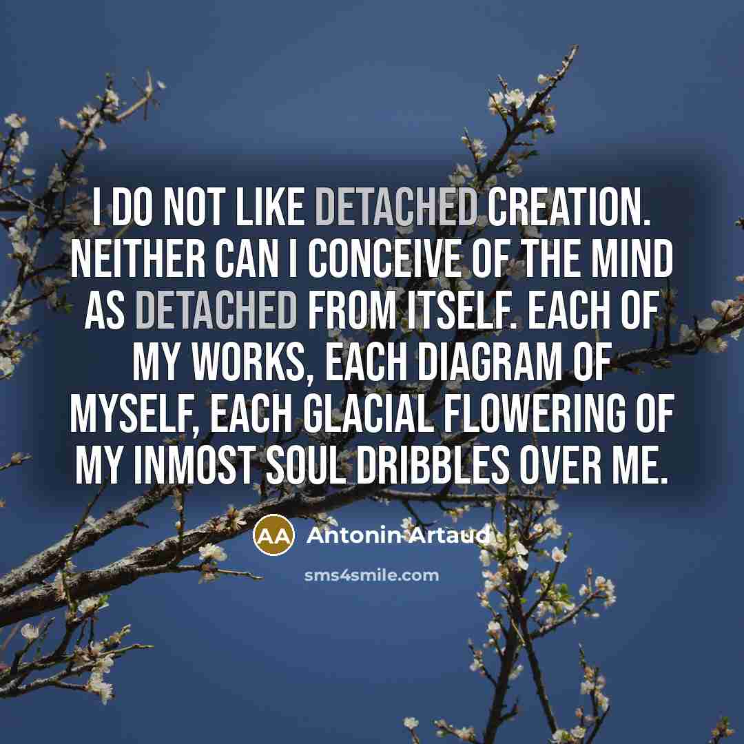 “I do not like detached creation. Neither can I conceive…” quote by Antonin Artaud