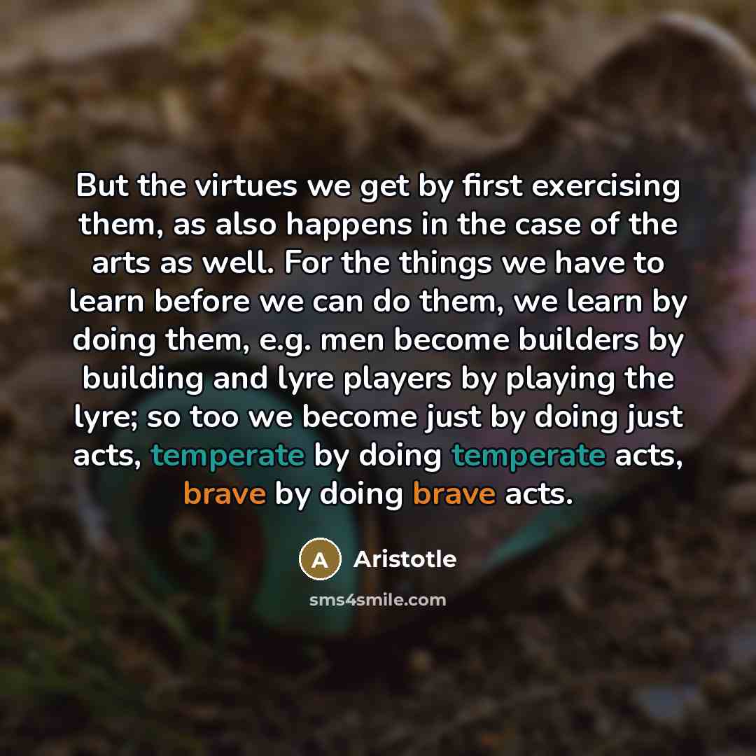 “But the virtues we get by first exercising them, as…” quote by Aristotle