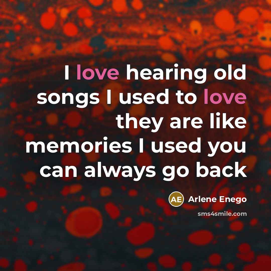 “I love hearing old songs I used to love they…” quote by Arlene Enego