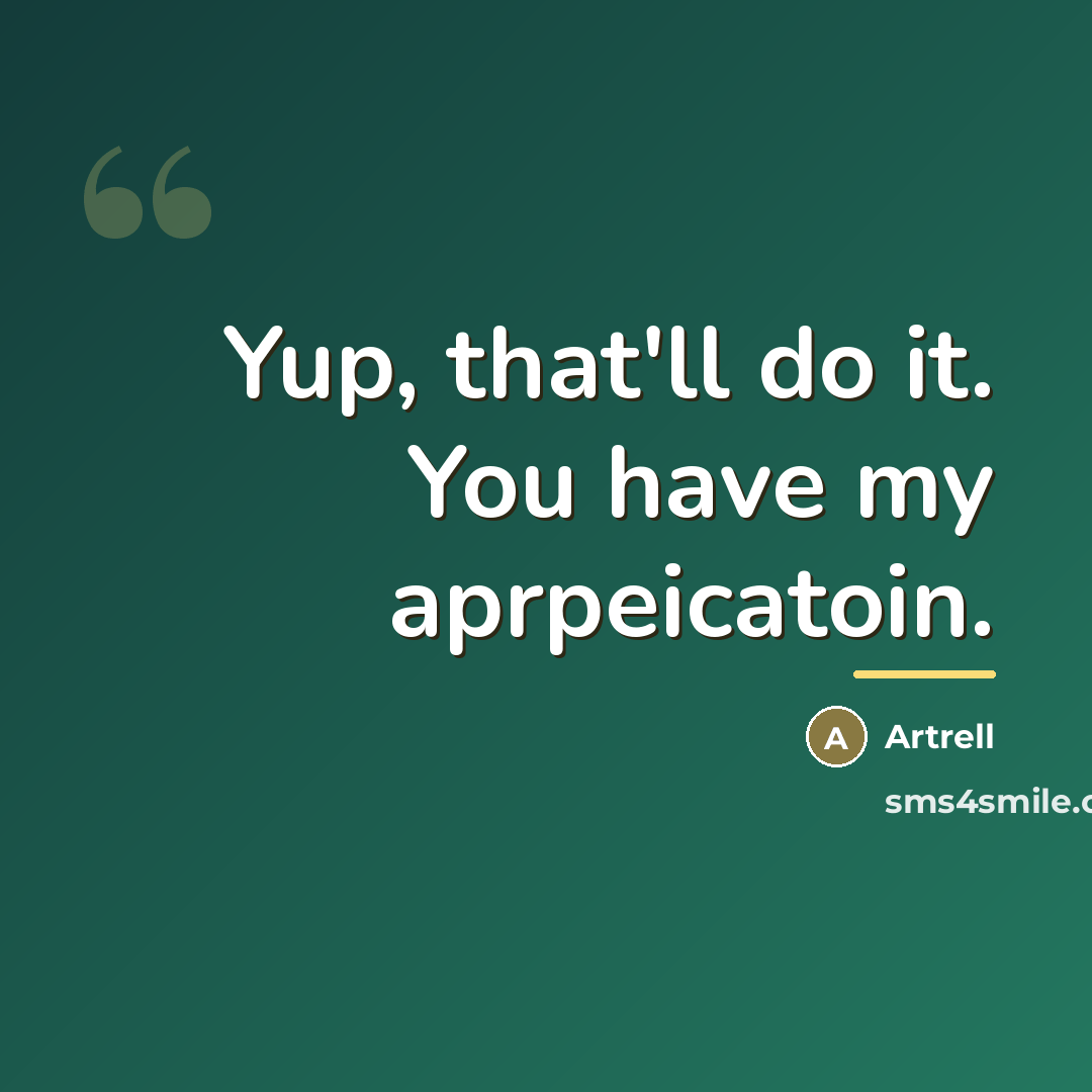 “Yup, that'll do it. You have my aprpeicatoin.…” quote by Artrell