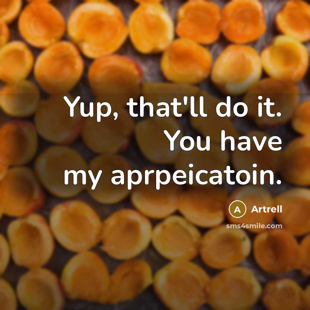 “Yup, that'll do it. You have my aprpeicatoin.” quote by Artrell