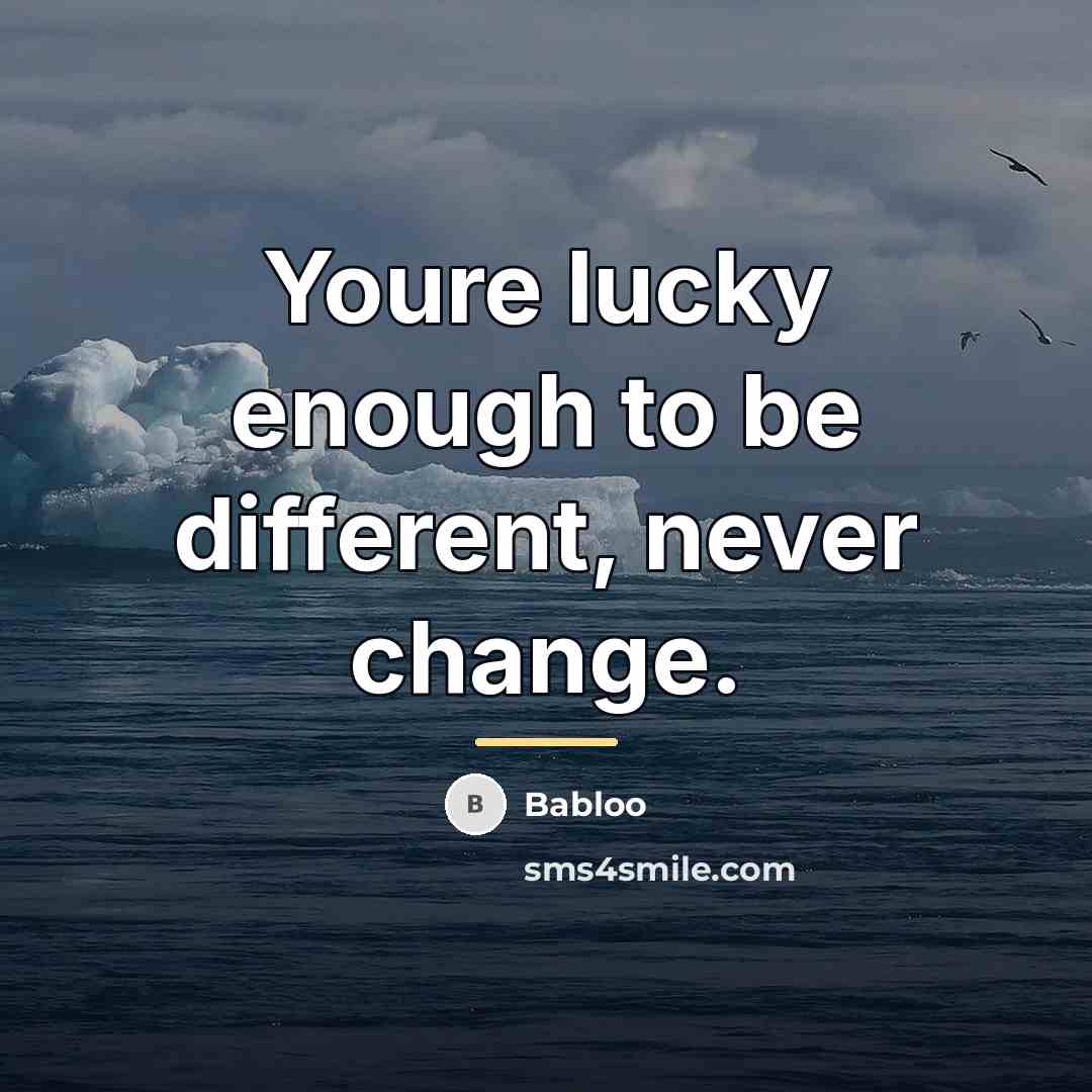 “Youre lucky enough to be different, never change.…” quote by Babloo