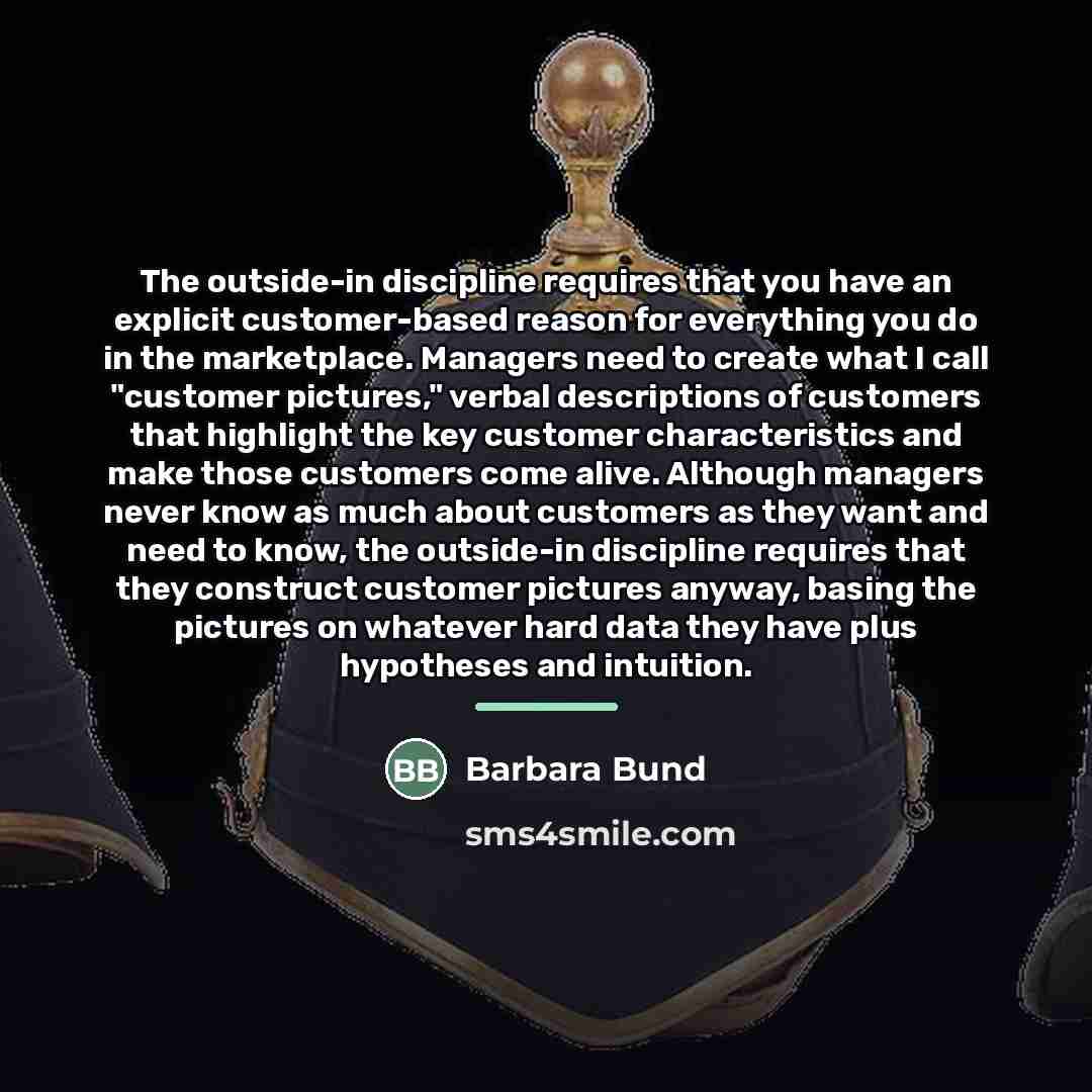 “The outside-in discipline requires that you have an explicit customer-based…” quote by Barbara Bund