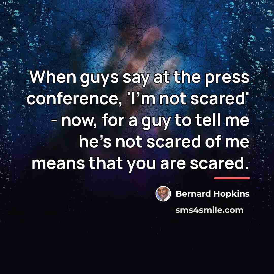 “When guys say at the press conference, 'I'm not scared'…” quote by Bernard Hopkins