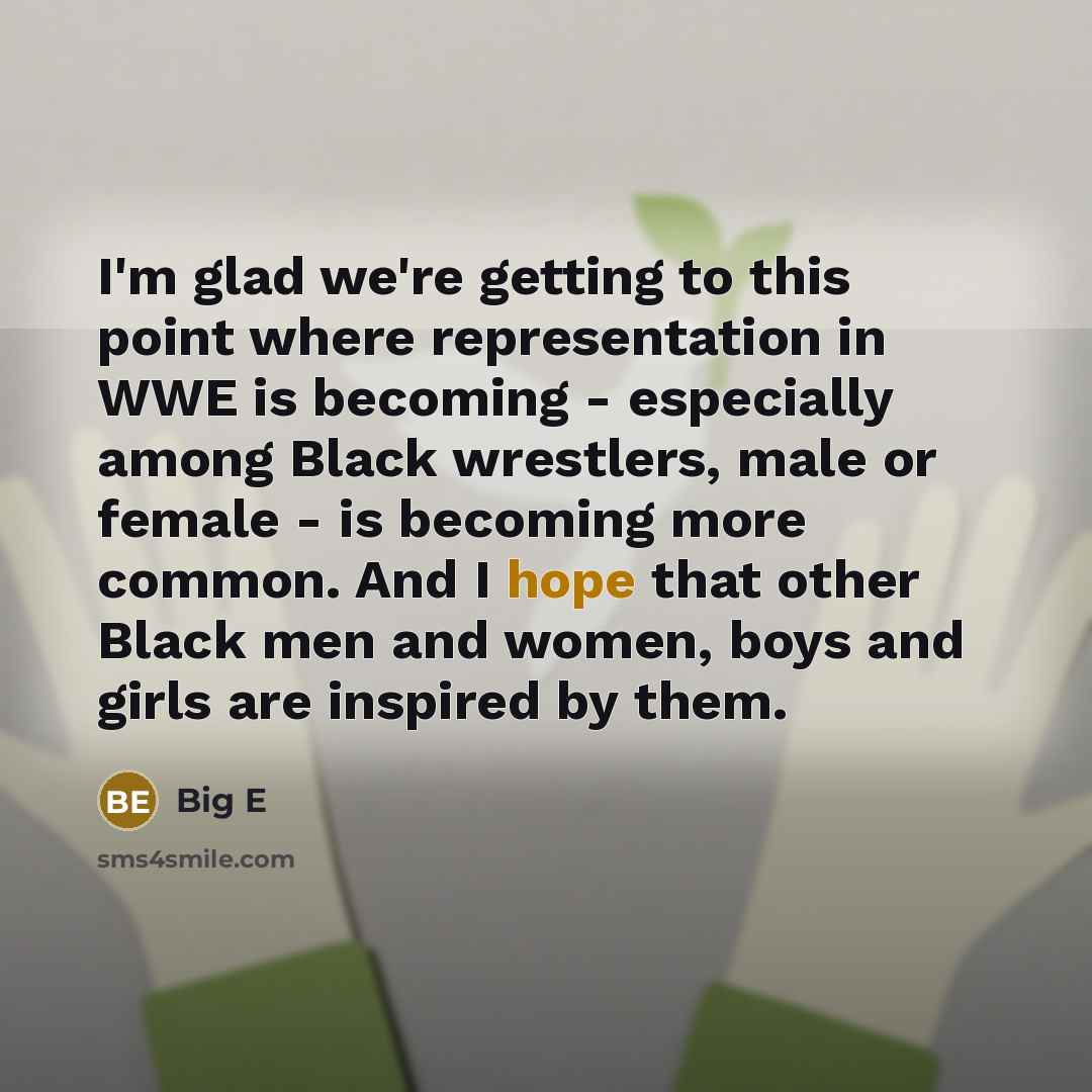 “I'm glad we're getting to this point where representation in…” quote by Big E