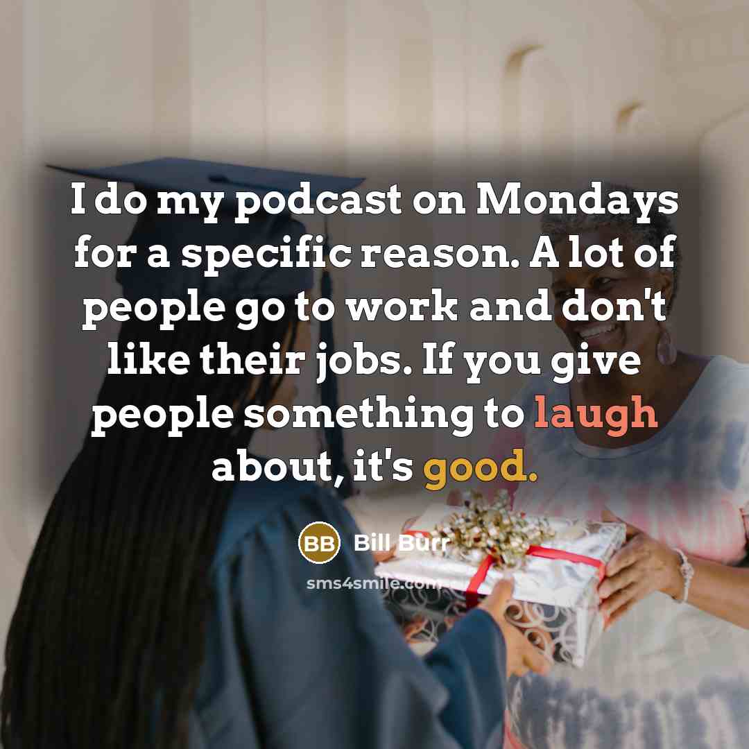 “I do my podcast on Mondays for a specific reason.…” quote by Bill Burr