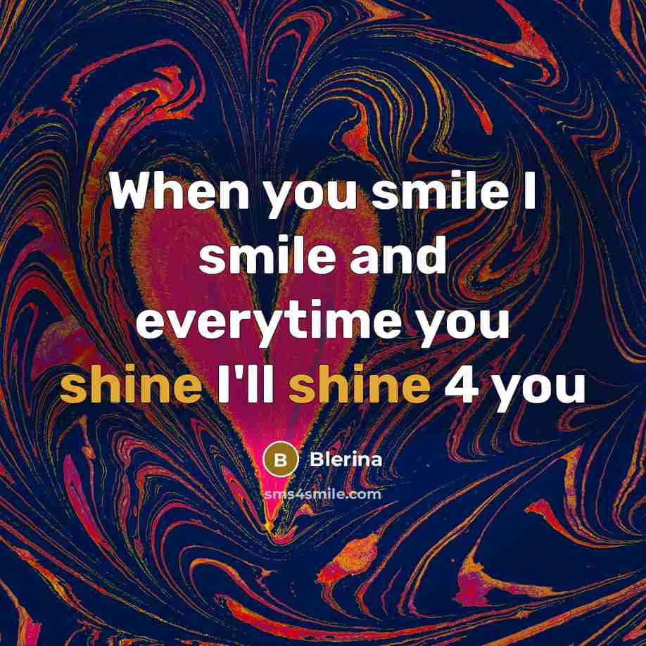 “When you smile I smile and everytime you shine I'll…” quote by Blerina