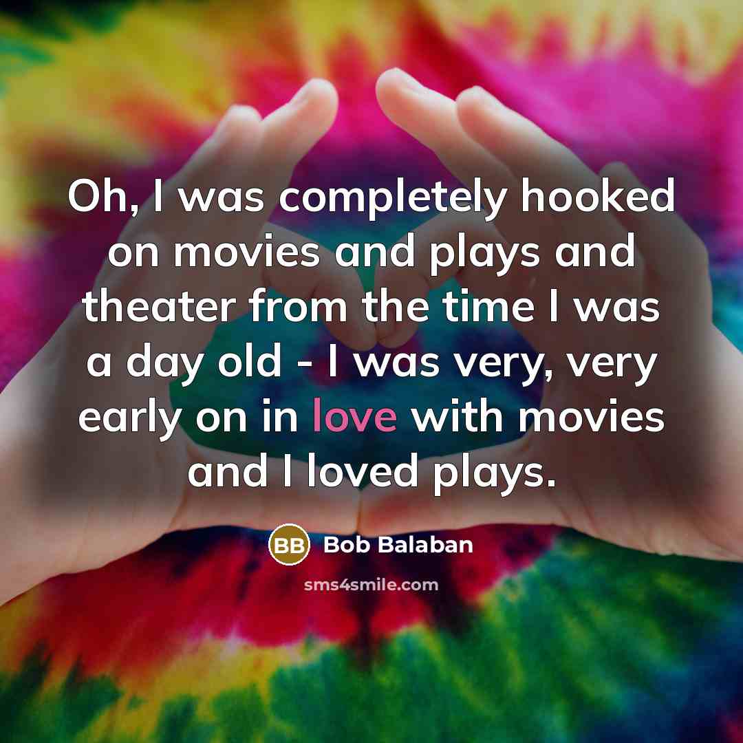 “Oh, I was completely hooked on movies and plays and…” quote by Bob Balaban