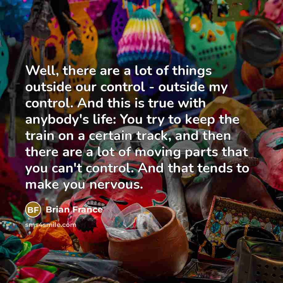 “Well, there are a lot of things outside our control…” quote by Brian France