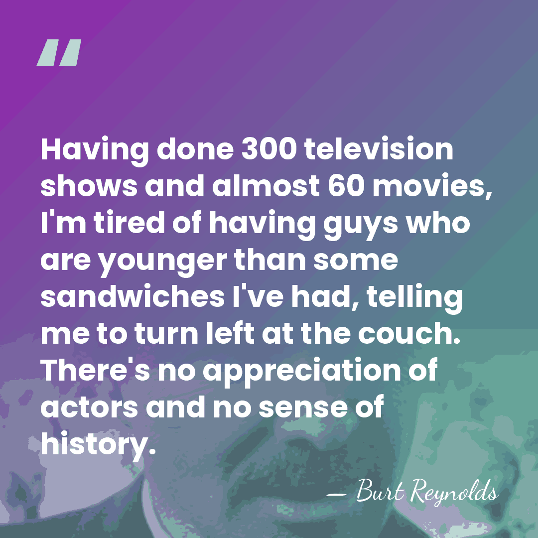 Having done 300 television shows and almost 60 movies, I'm tired of&hellip; - Burt Reynolds