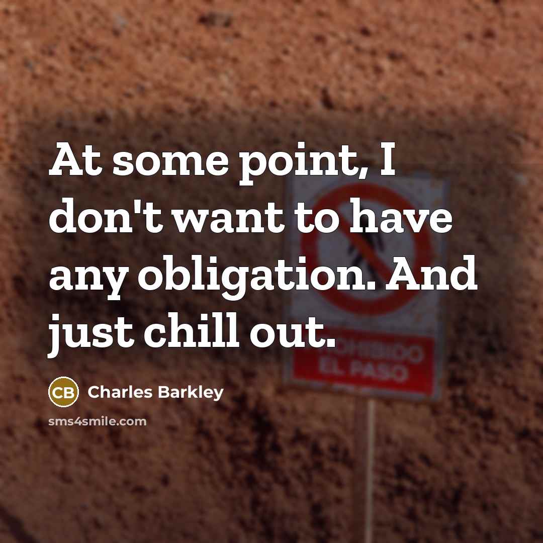 “At some point, I don't want to have any obligation.…” quote by Charles Barkley