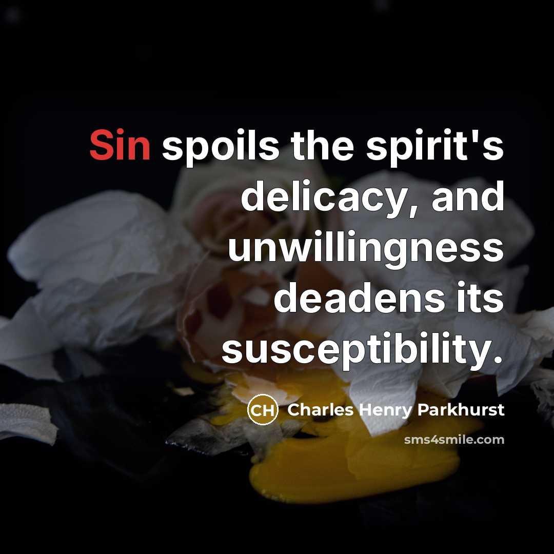 “Sin spoils the spirit's delicacy, and unwillingness deadens its susceptibility.…” quote by Charles Henry Parkhurst
